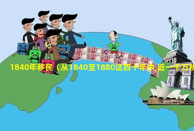 1840年移民（从1840至1880这四十年中,近一千万移民移居美国）