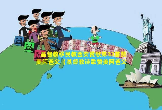 基督教移民教西安赞歌第33首赞美阿爸父（基督教诗歌赞美阿爸父简谱）