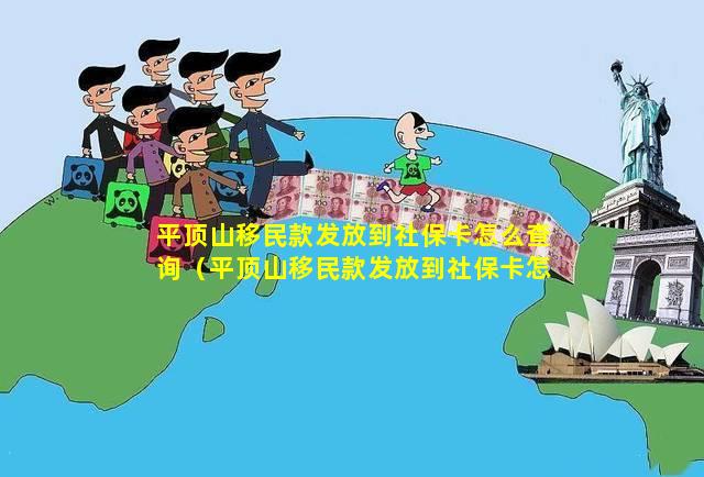 平顶山移民款发放到社保卡怎么查询（平顶山移民款发放到社保卡怎么查询进度）