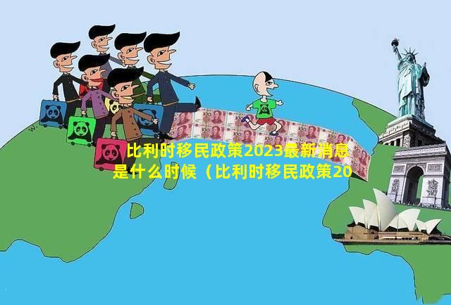 比利时移民政策2023最新消息是什么时候（比利时移民政策2023最新消息是什么时候开始的）