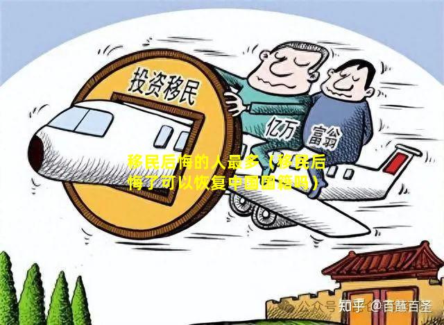 移民后悔的人最多（移民后悔了可以恢复中国国籍吗）